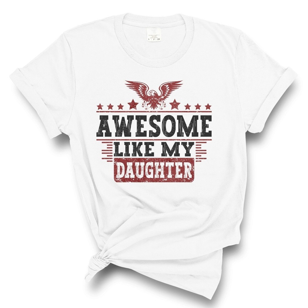 Men's Women's Awesome Like My Daughter White T- Shirt Perfect Dad Mom Gift 2023